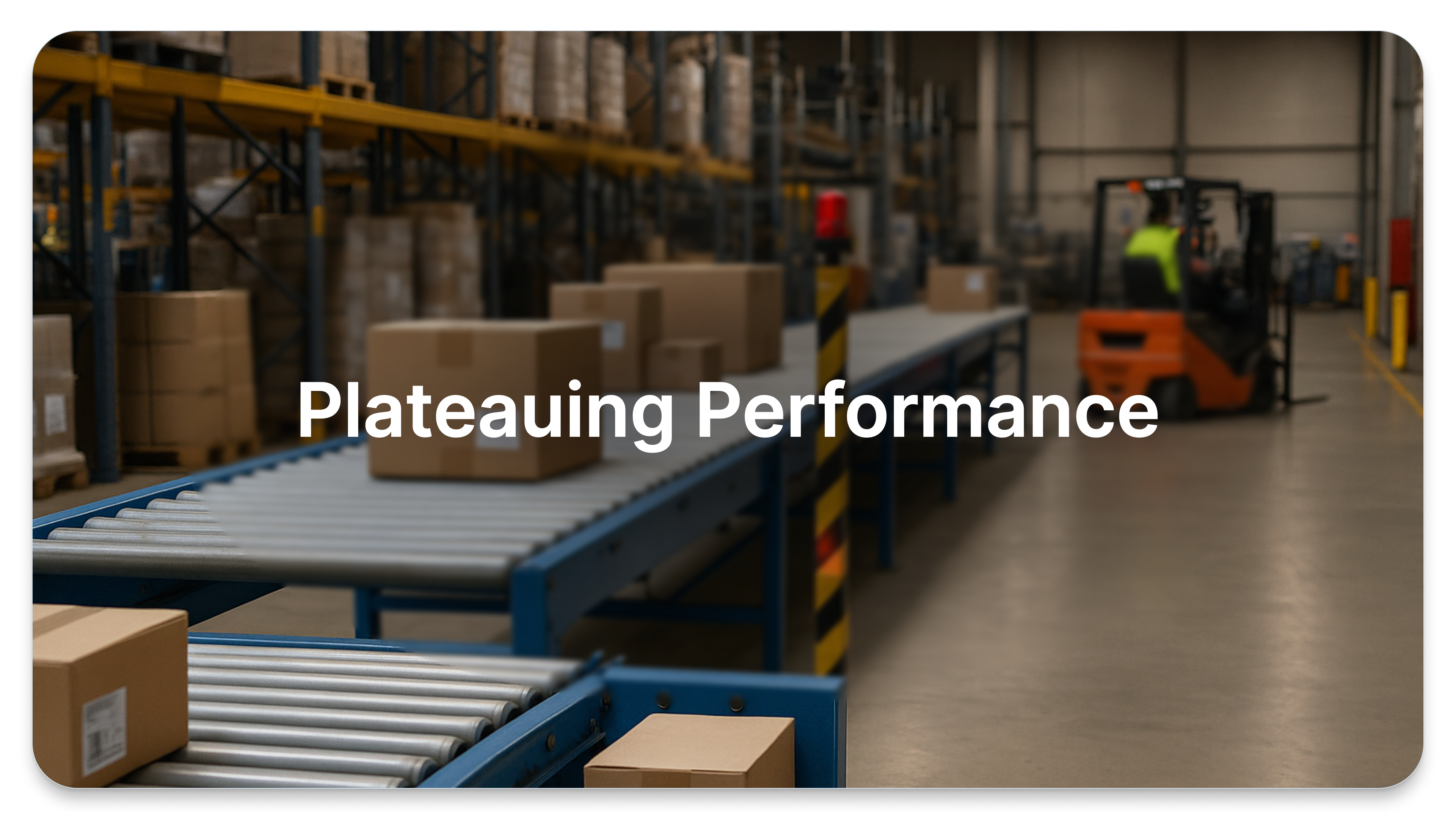 Performance Plateau  “Throughput is flat, but we don’t want to rebuild the entire line.”   (4)